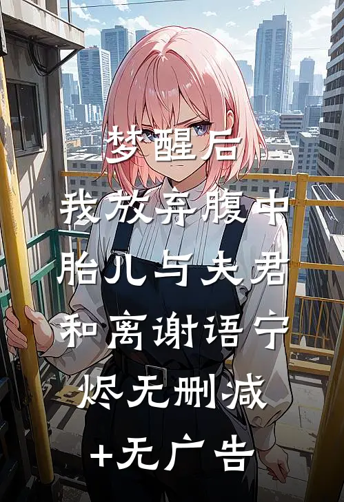 梦醒后，我放弃腹中胎儿与夫君和离谢语宁烬无删减+无广告