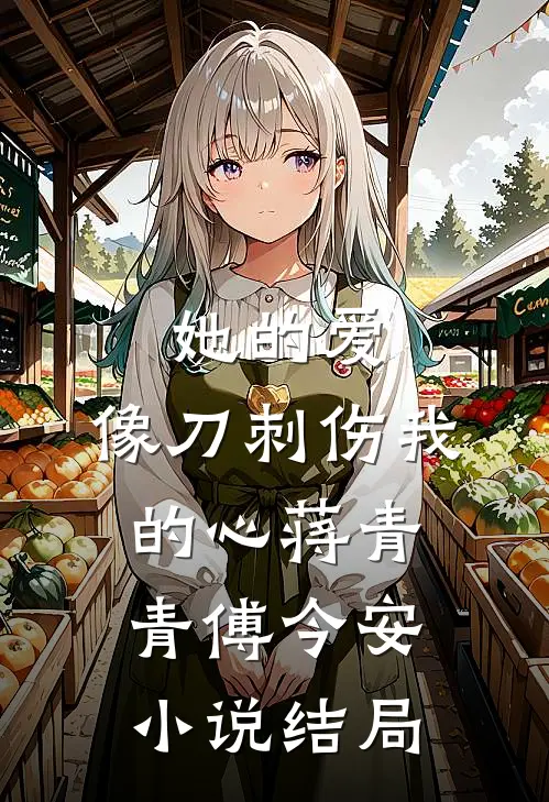 她的爱，像刀刺伤我的心蒋青青傅今安小说结局