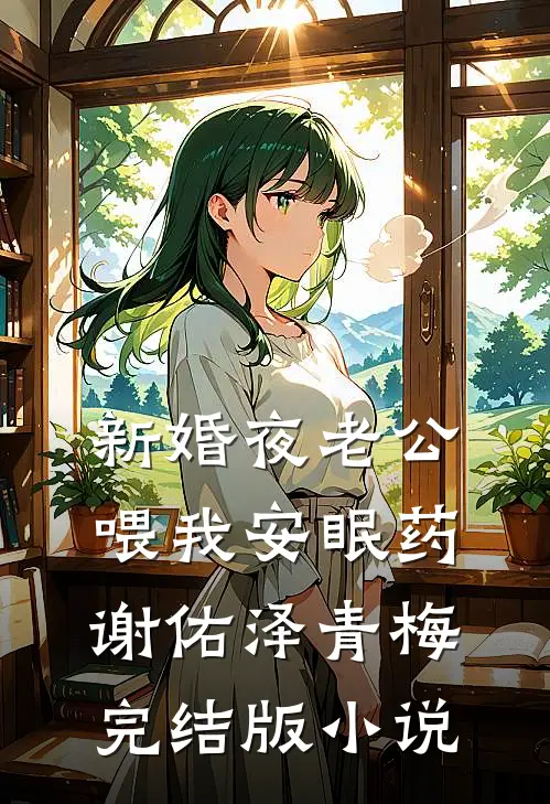 新婚夜老公喂我安眠药谢佑泽青梅完结版小说