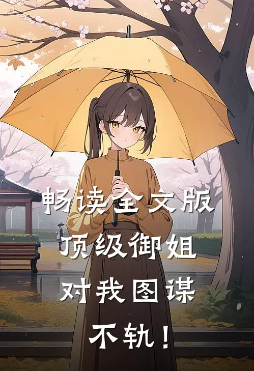 畅读全文版顶级御姐，对我图谋不轨！
