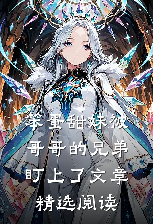 笨蛋甜妹被哥哥的兄弟盯上了文章精选阅读