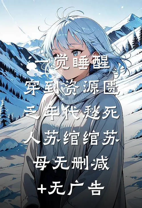 一觉睡醒，穿到资源匮乏年代愁死人苏绾绾苏母无删减+无广告