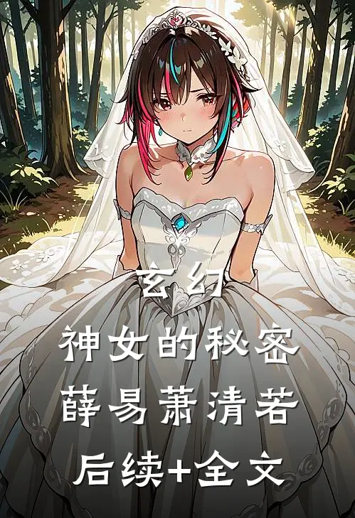 玄幻：神女的秘密薛易萧清若后续+全文