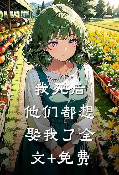 我死后，他们都想娶我了全文+免费