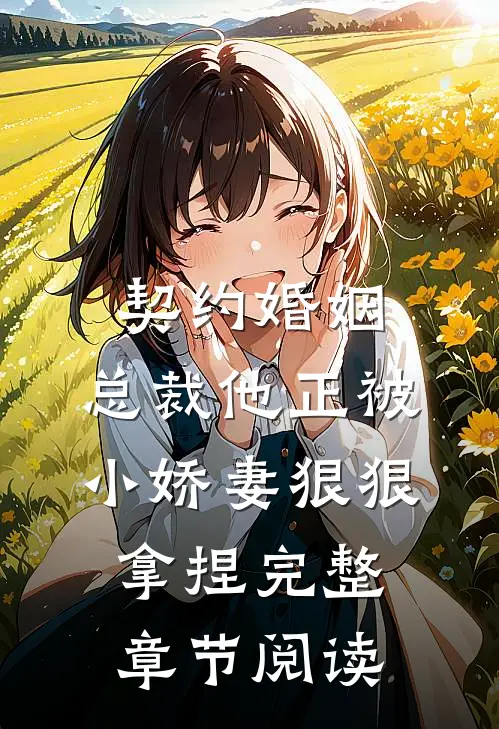 契约婚姻：总裁他正被小娇妻狠狠拿捏完整章节阅读