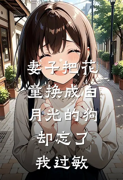 妻子把花童换成白月光的狗，却忘了我过敏