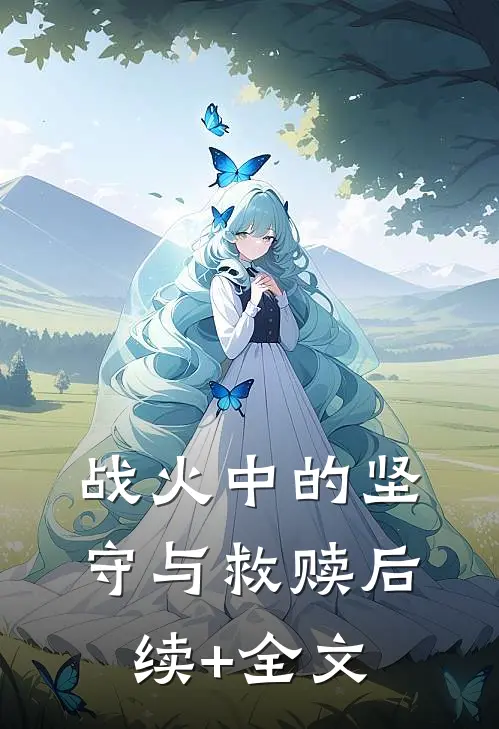 战火中的坚守与救赎后续+全文