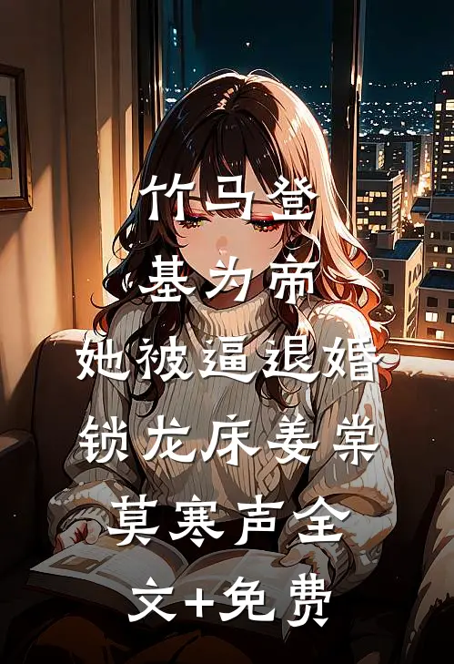 竹马登基为帝，她被逼退婚锁龙床姜棠莫寒声全文+免费