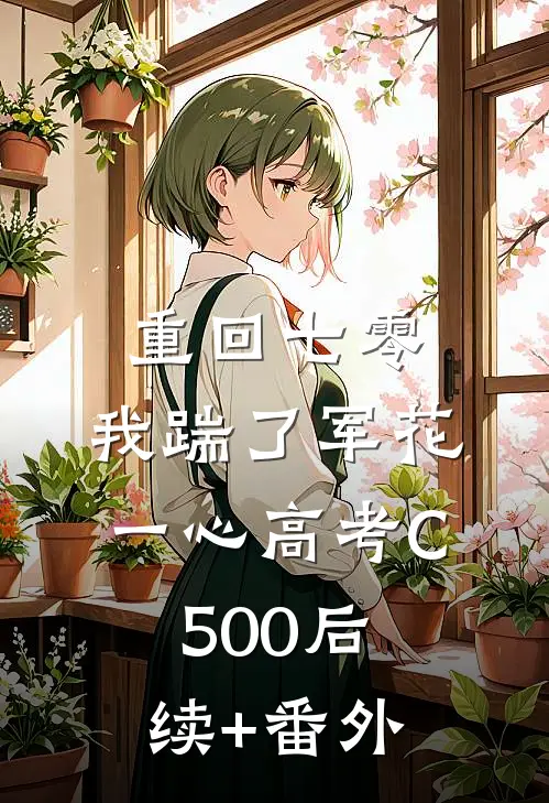 重回七零，我踹了军花一心高考C500后续+番外