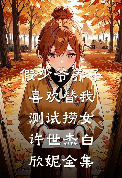 假少爷养子喜欢替我测试捞女许世杰白欣妮全集