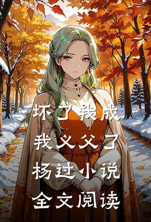 坏了我成我义父了杨过小说全文阅读
