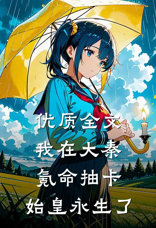 优质全文我在大秦氪命抽卡，始皇永生了