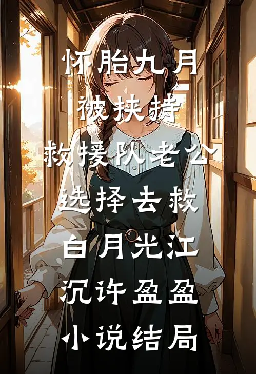 怀胎九月被挟持，救援队老公选择去救白月光江沉许盈盈小说结局