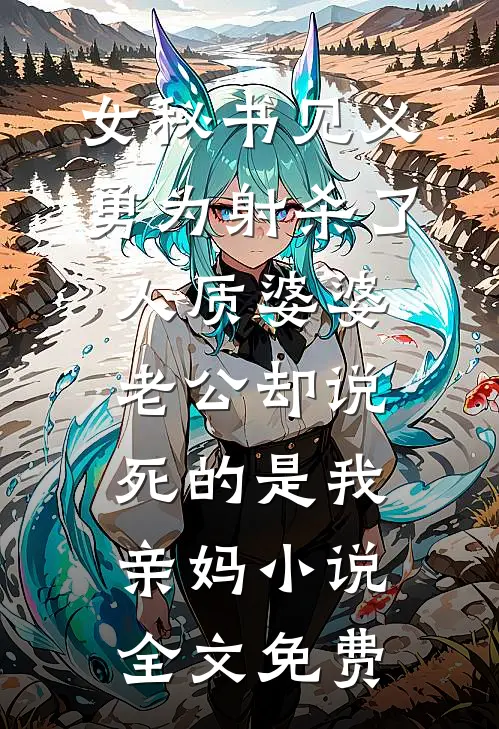 女秘书见义勇为射杀了人质婆婆，老公却说死的是我亲妈小说全文免费