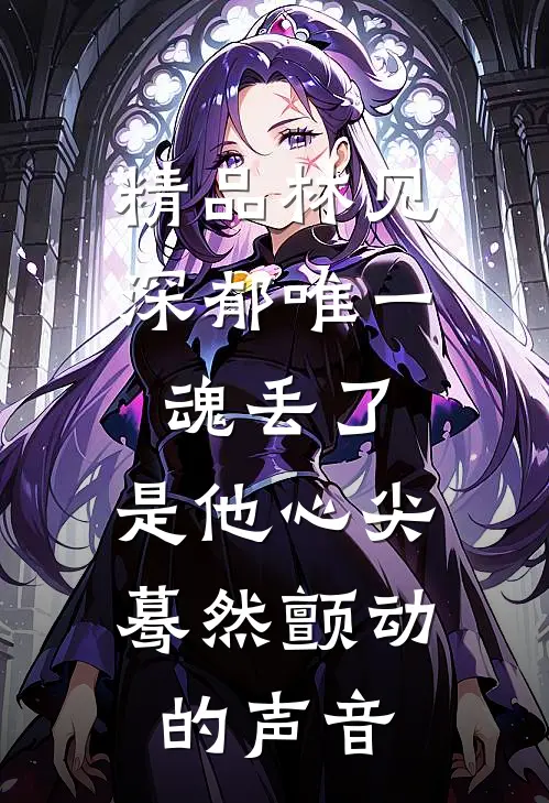 精品林见深郁唯一魂丢了,是他心尖蓦然颤动的声音