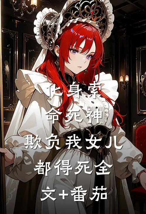 化身索命死神，欺负我女儿都得死全文+番茄