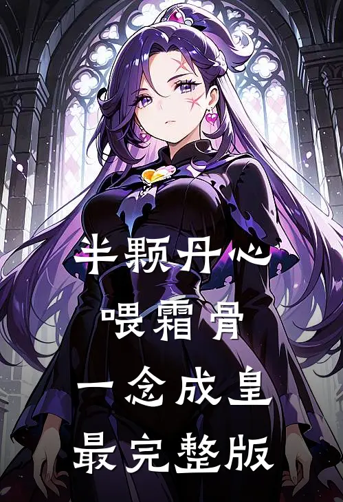 半颗丹心喂霜骨，一念成皇最完整版
