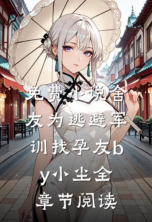 免费小说舍友为逃避军训找“孕友”by小尘全章节阅读