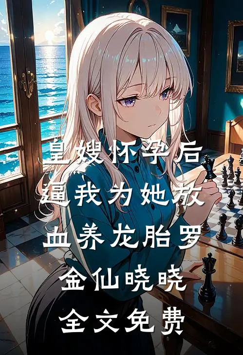 皇嫂怀孕后，逼我为她放血养龙胎罗金仙晓晓全文免费