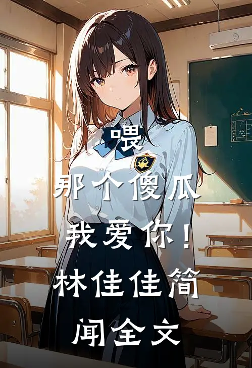 喂，那个傻瓜，我爱你！林佳佳简闻全文