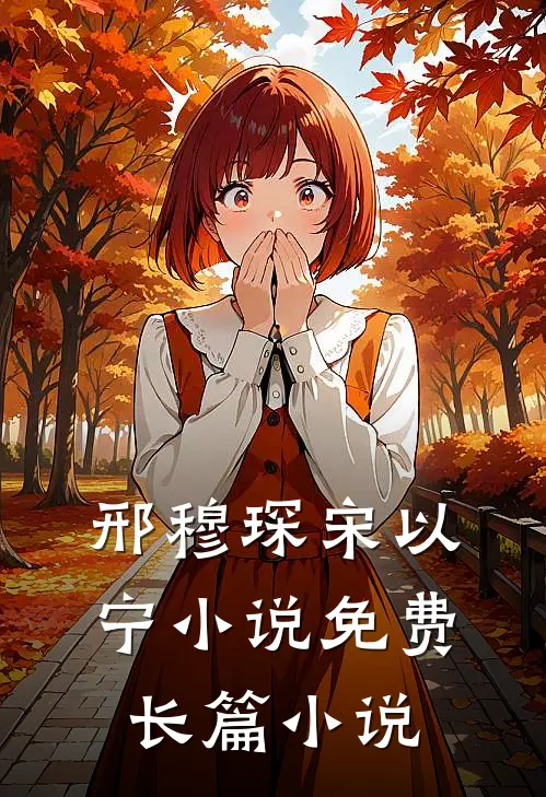 邢穆琛宋以宁小说免费长篇小说