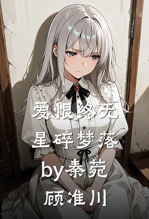 爱恨终无，星碎梦落by秦菀顾准川
