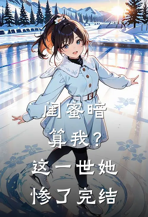 闺蜜暗算我？这一世她惨了完结