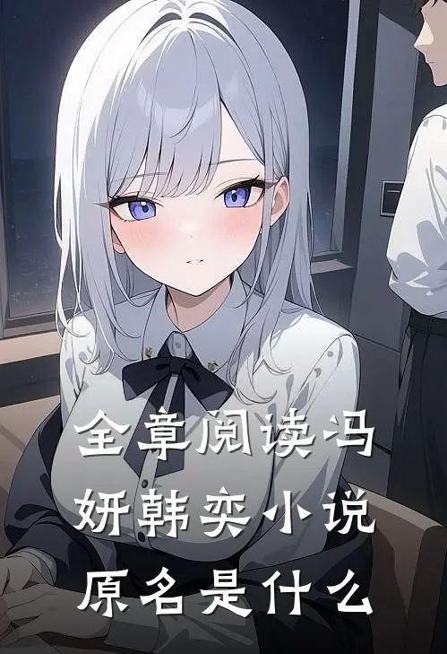 全章阅读冯妍韩奕小说原名是什么