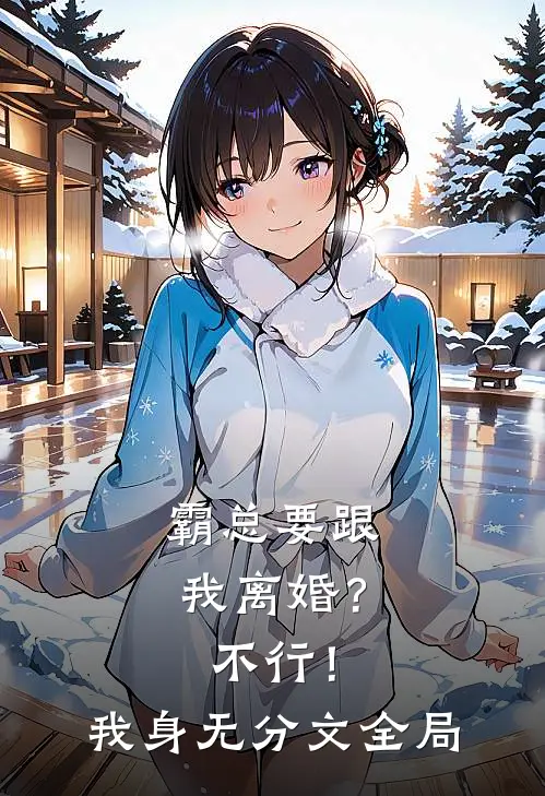 霸总要跟我离婚？不行！我身无分文全局