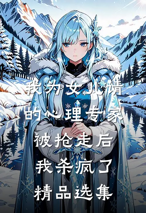 我为女儿请的心理专家被抢走后，我杀疯了精品选集