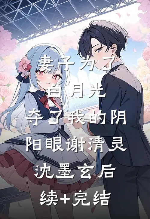 妻子为了白月光，夺了我的阴阳眼谢清灵沈墨玄后续+完结