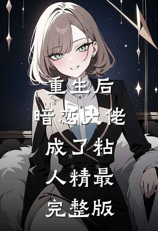 重生后，暗恋大佬成了粘人精最完整版