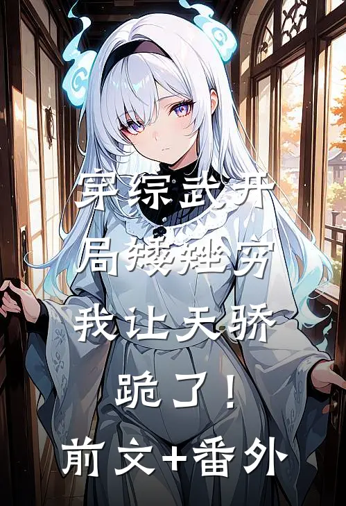 穿综武开局矮矬穷，我让天骄跪了！前文+番外