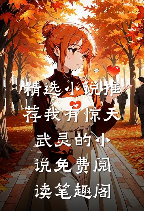 精选小说推荐我有惊天武灵的小说免费阅读笔趣阁