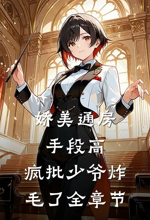 娇美通房手段高，疯批少爷炸毛了全章节