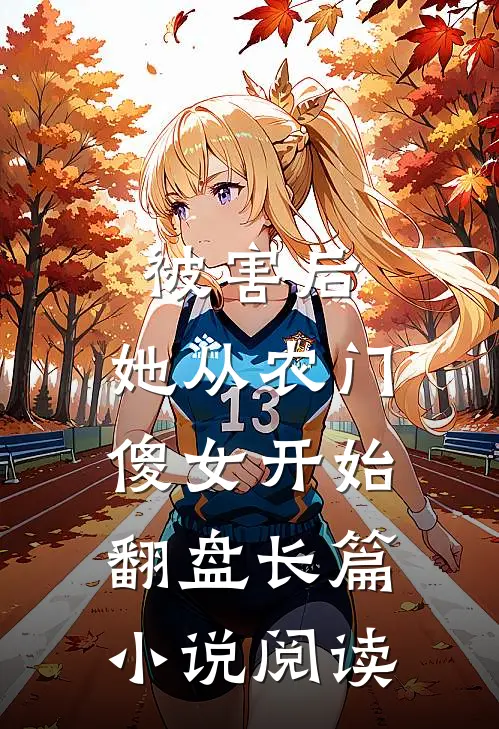 被害后,她从农门傻女开始翻盘长篇小说阅读