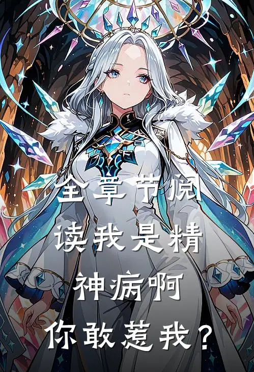 全章节阅读我是精神病啊，你敢惹我？