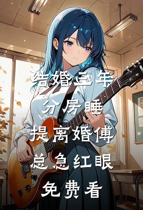 结婚三年分房睡，提离婚傅总急红眼免费看