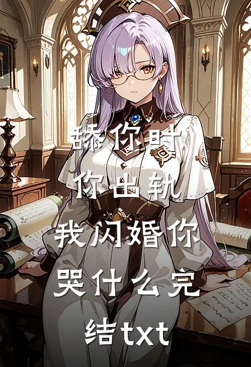 舔你时你出轨，我闪婚你哭什么完结txt