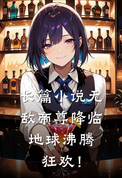长篇小说无敌帝尊降临，地球沸腾狂欢！