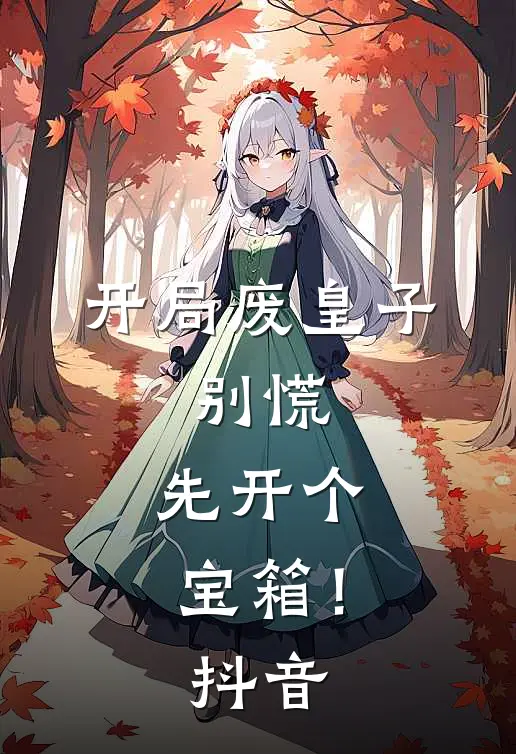 开局废皇子，别慌，先开个宝箱！抖音