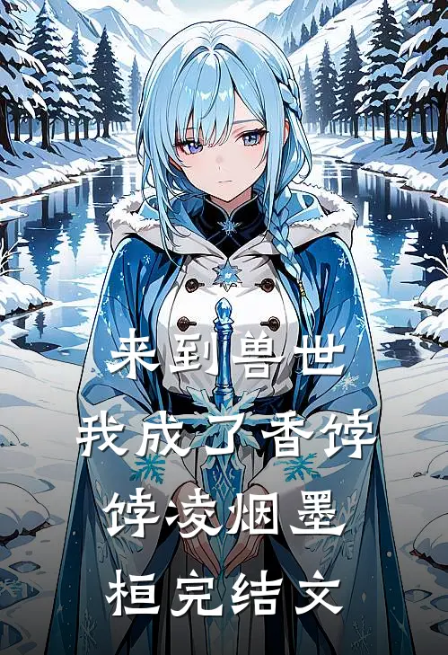 来到兽世，我成了香饽饽凌烟墨桓完结文