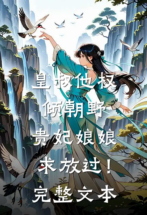 皇叔他权倾朝野,贵妃娘娘求放过!完整文本
