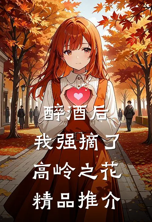 醉酒后，我强摘了高岭之花精品推介