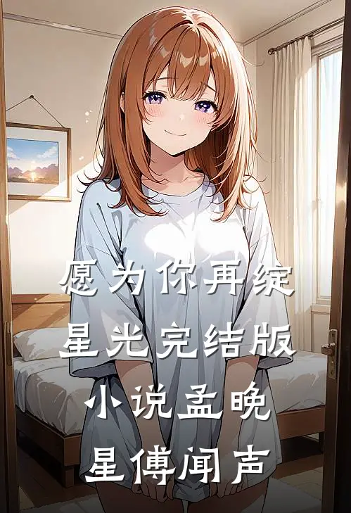 愿为你再绽星光完结版小说孟晚星傅闻声