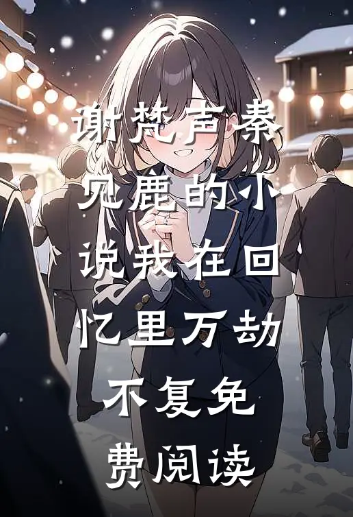 谢梵声秦见鹿的小说我在回忆里万劫不复免费阅读