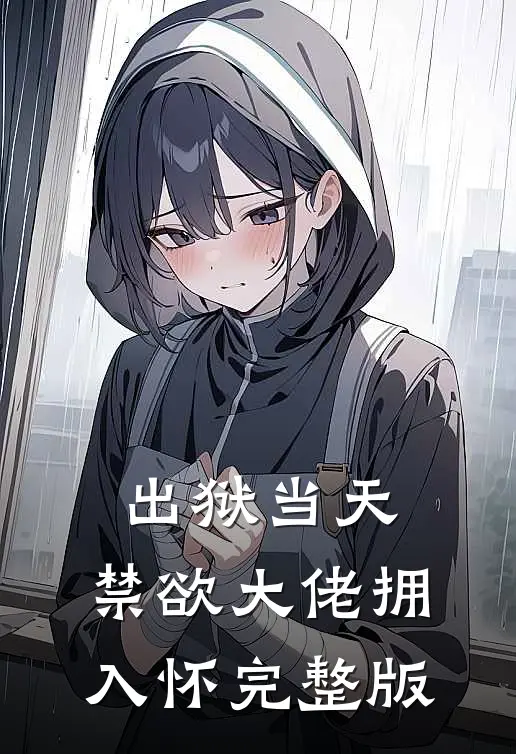 出狱当天，禁欲大佬拥入怀完整版