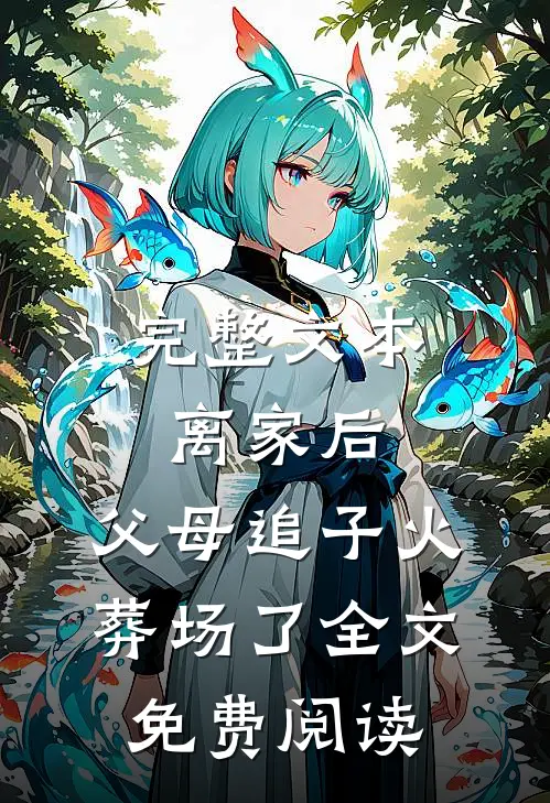 完整文本离家后,父母追子火葬场了全文免费阅读