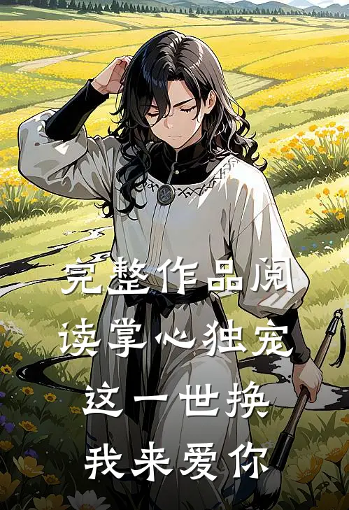 完整作品阅读掌心独宠：这一世换我来爱你