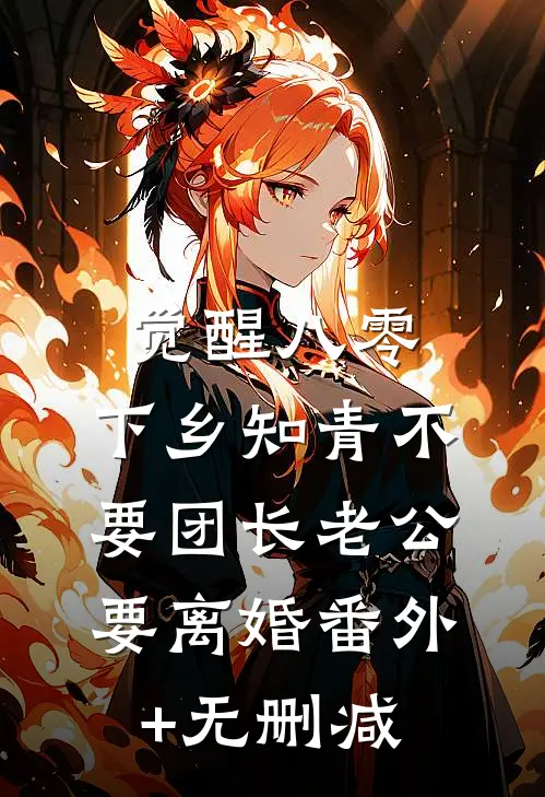 觉醒八零，下乡知青不要团长老公要离婚番外+无删减